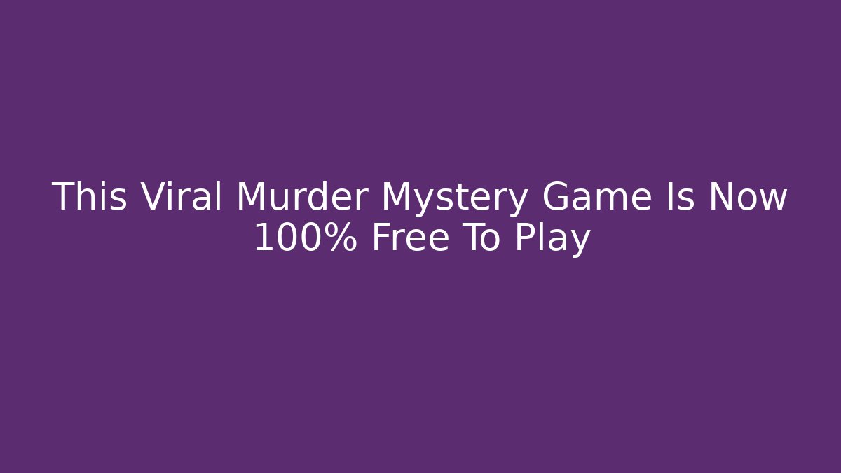 This Viral Murder Mystery Game Is Now 100% Free To Play - Celivion