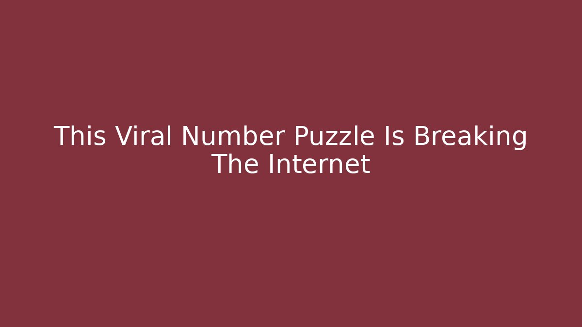 This Viral Number Puzzle Is Breaking The Internet - Celivion