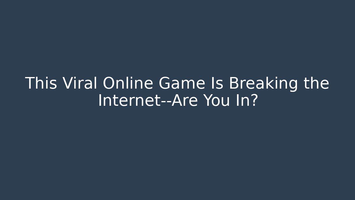 This Viral Online Game Is Breaking the Internet—Are You In?