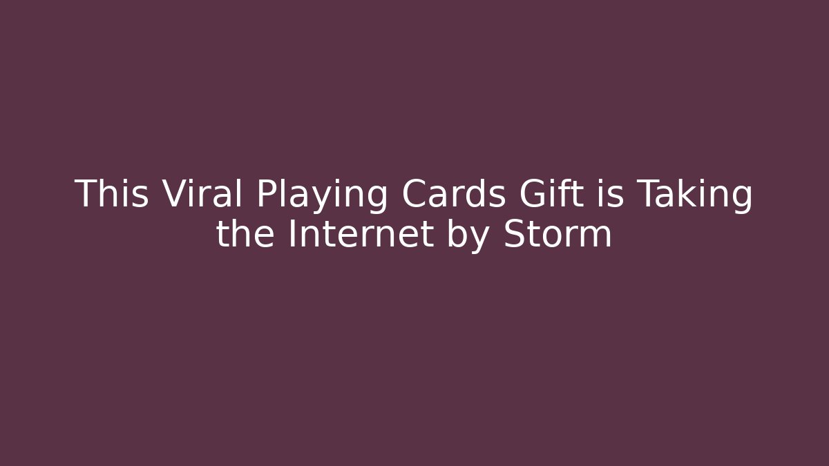 This Viral Playing Cards Gift is Taking the Internet by Storm