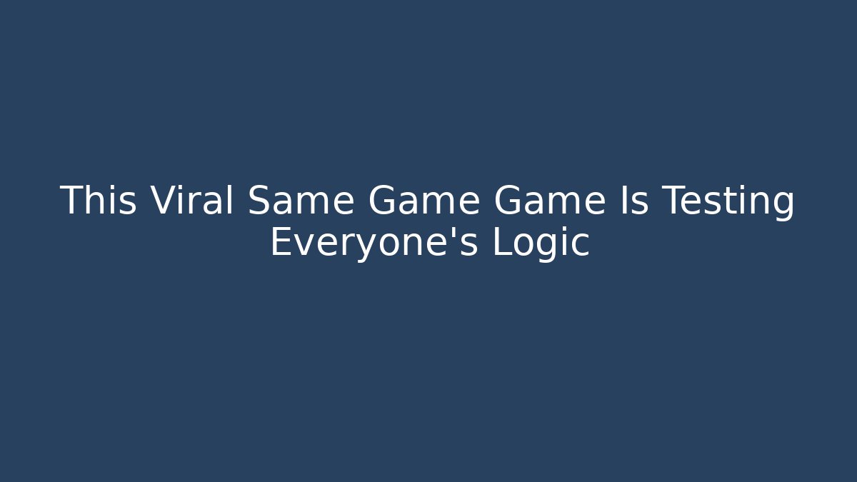 This Viral Same Game Game Is Testing Everyone’s Logic - Celivion