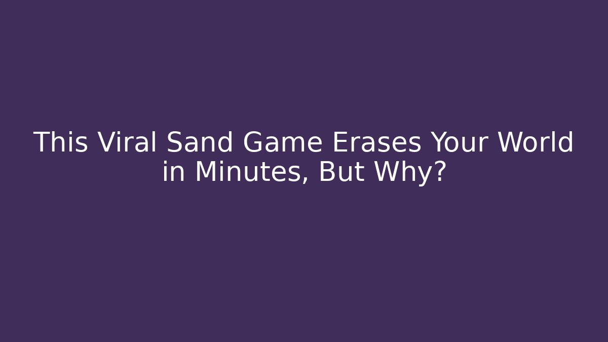 This Viral Sand Game Erases Your World in Minutes, But Why?
