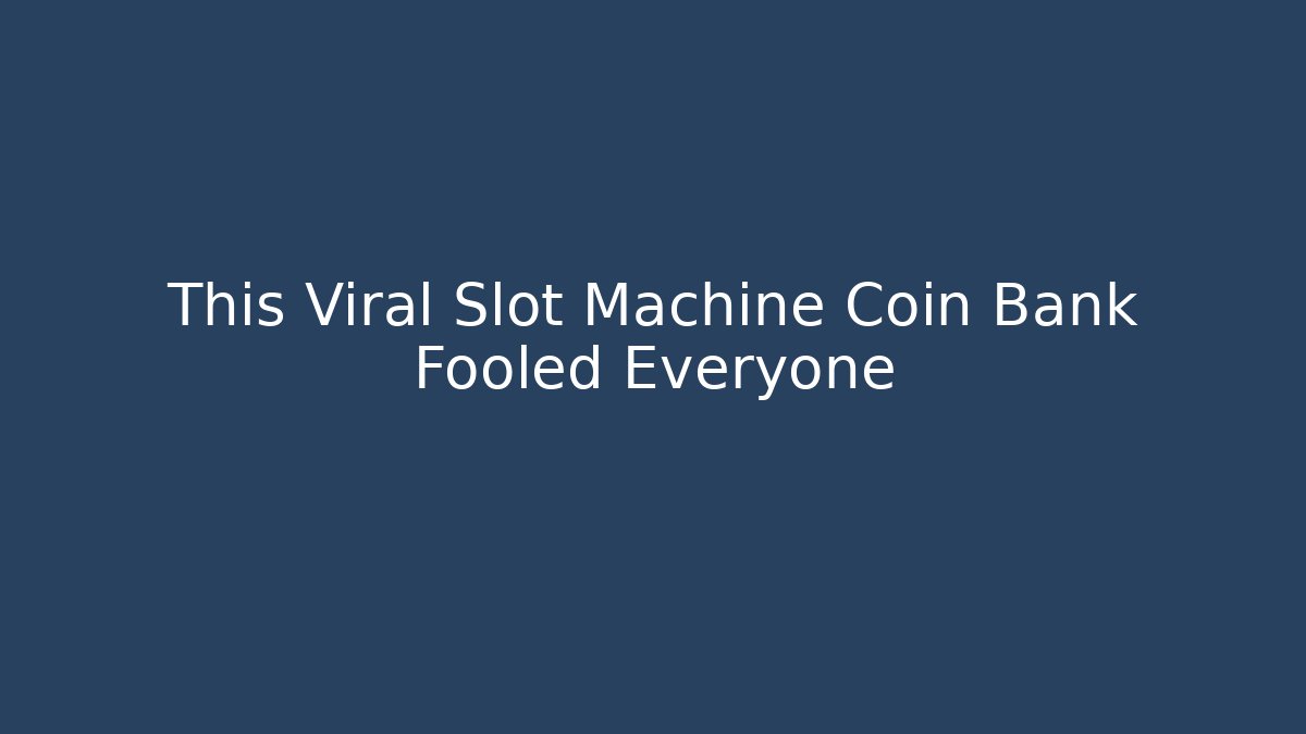 This Viral Slot Machine Coin Bank Fooled Everyone