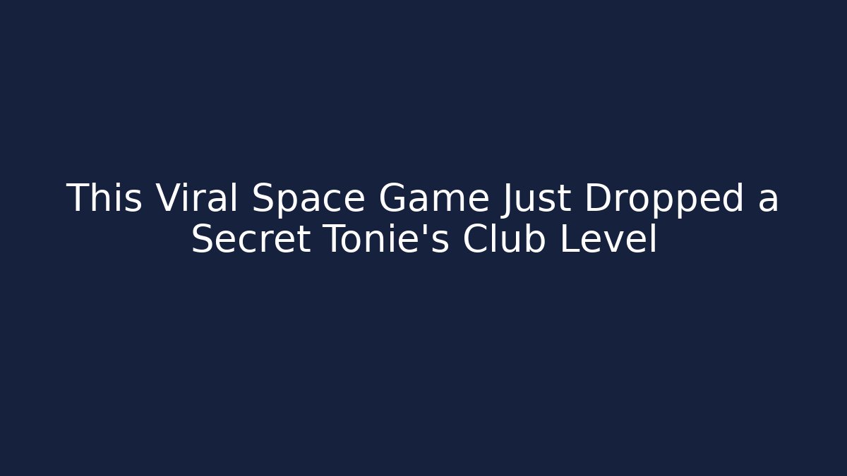 This Viral Space Game Just Dropped a Secret Tonie’s Club Level