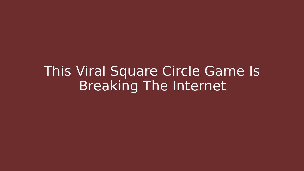 This Viral Square Circle Game Is Breaking The Internet