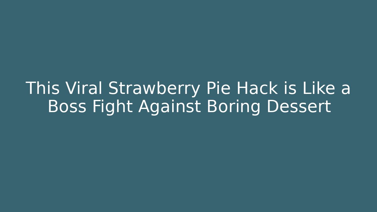 This Viral Strawberry Pie Hack is Like a Boss Fight Against Boring Dessert