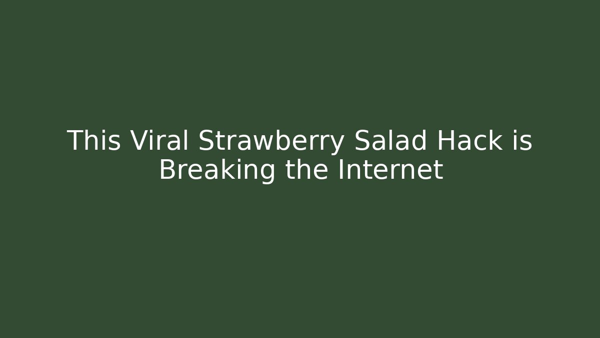 This Viral Strawberry Salad Hack is Breaking the Internet