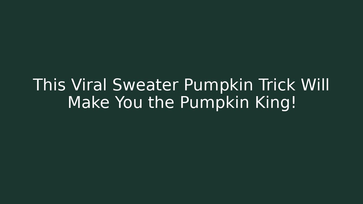 This Viral Sweater Pumpkin Trick Will Make You the Pumpkin King!