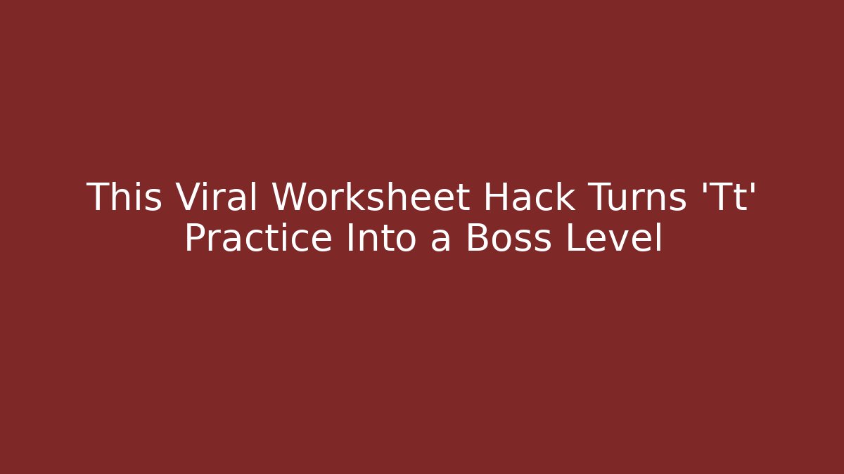 This Viral Worksheet Hack Turns 'Tt' Practice Into a Boss Level