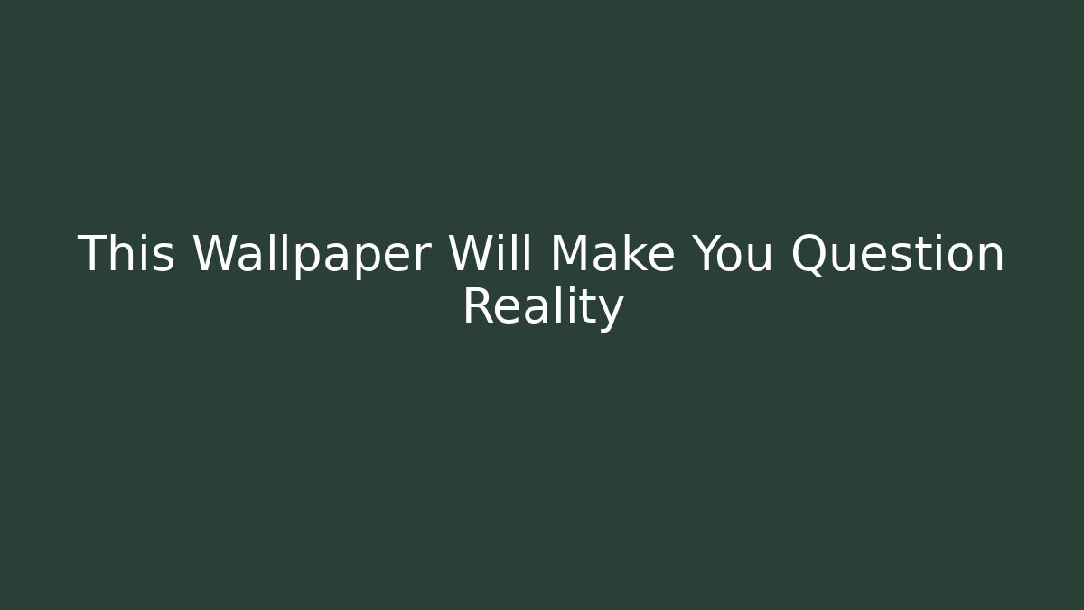 This Wallpaper Will Make You Question Reality