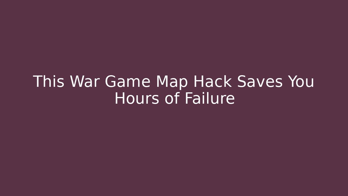 This War Game Map Hack Saves You Hours of Failure