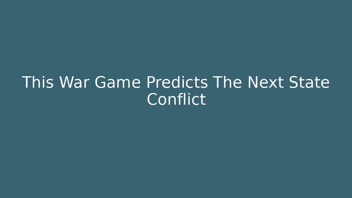 This War Game Predicts The Next State Conflict