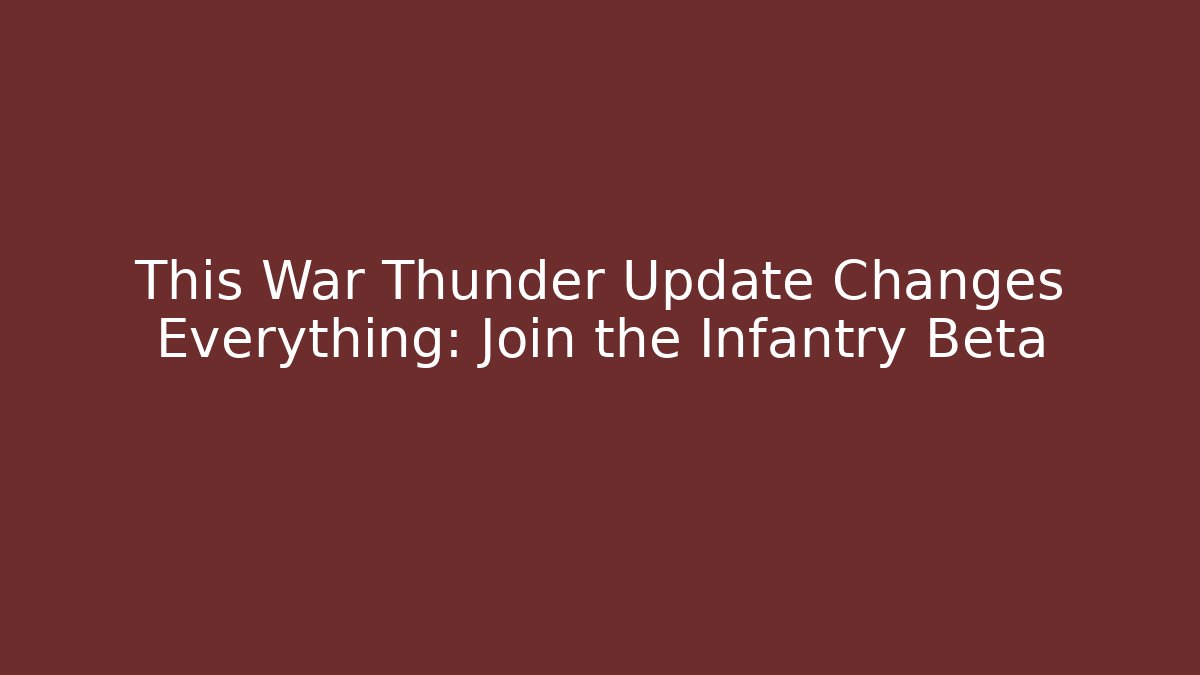 This War Thunder Update Changes Everything: Join the Infantry Beta - Celivion