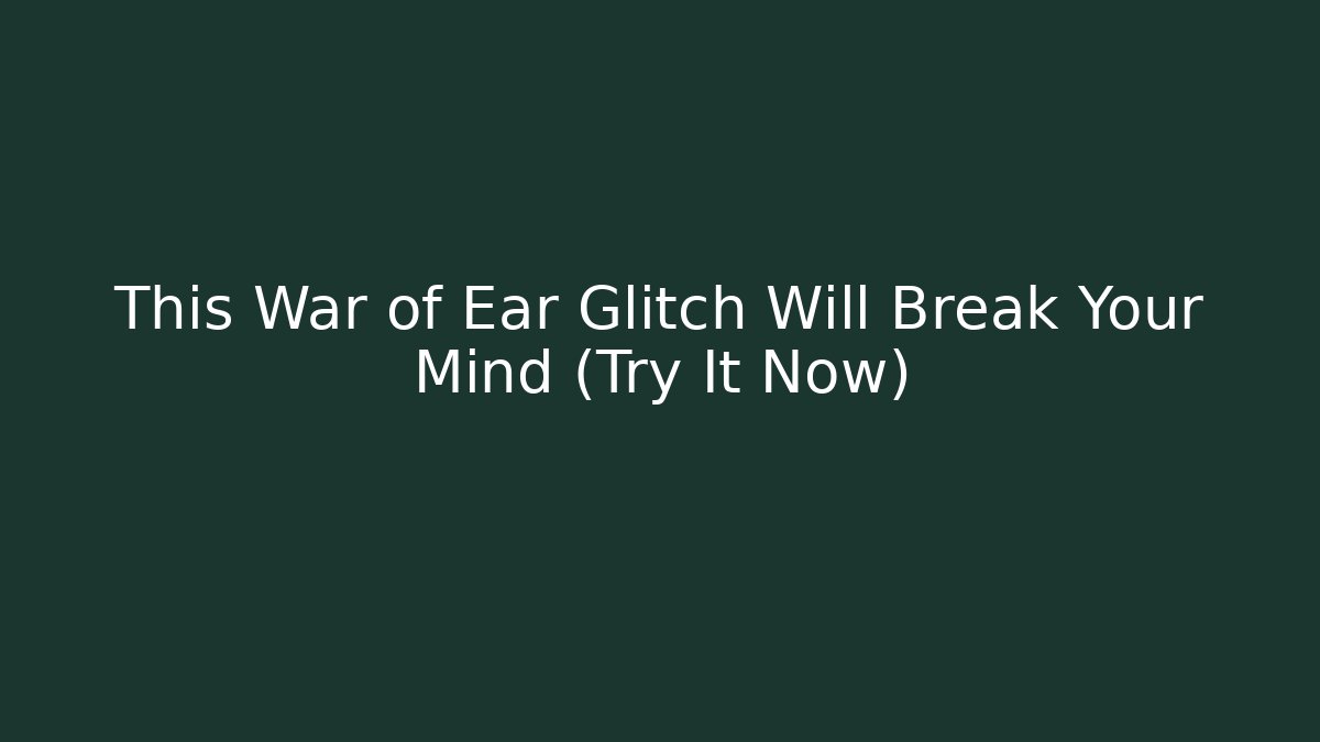 This War of Ear Glitch Will Break Your Mind (Try It Now) - Celivion