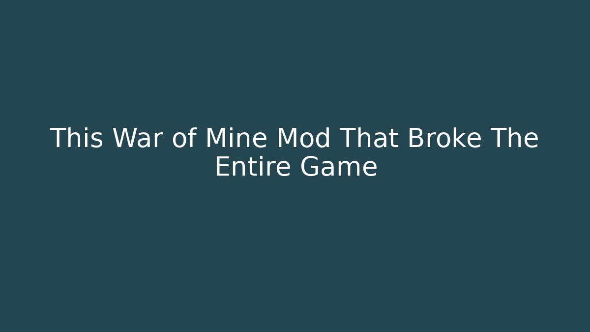 This War of Mine Mod That Broke The Entire Game