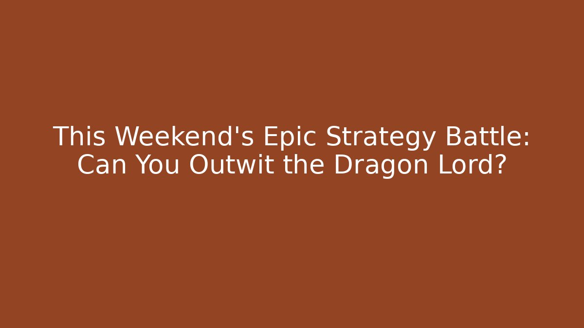 This Weekend's Epic Strategy Battle: Can You Outwit the Dragon Lord?