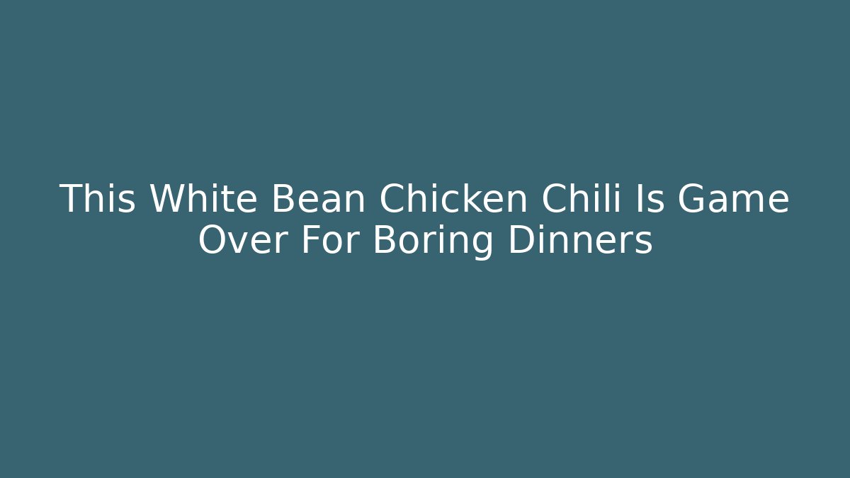 This White Bean Chicken Chili Is Game Over For Boring Dinners