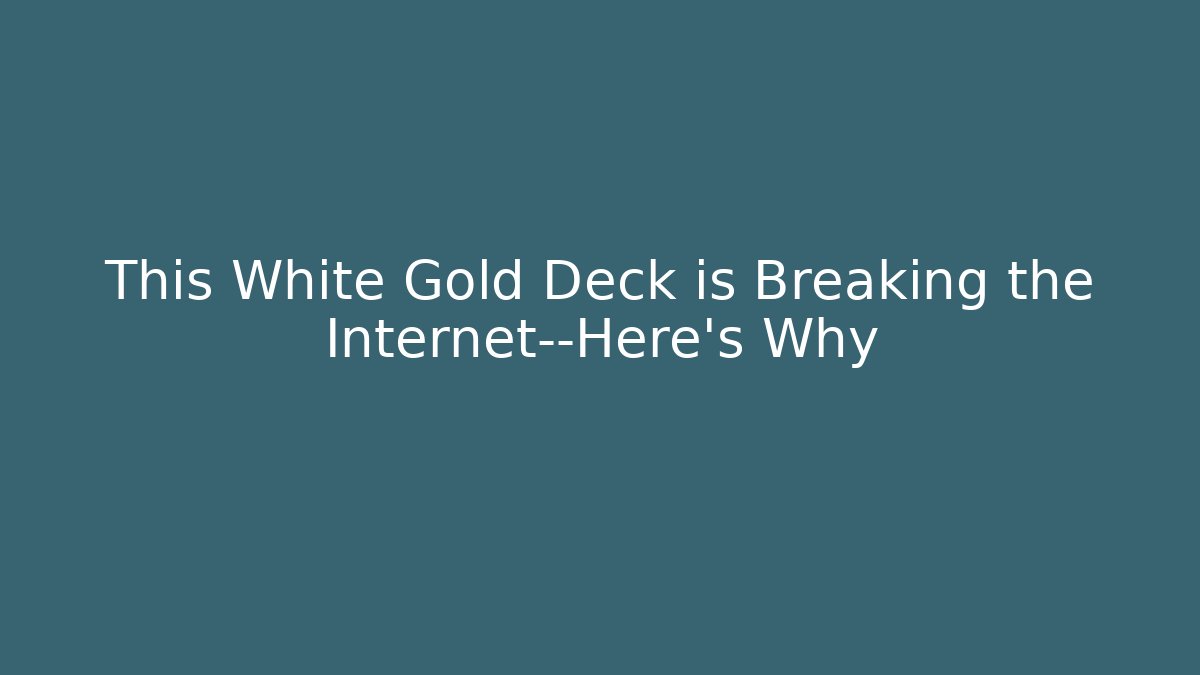 This White Gold Deck is Breaking the Internet—Here's Why