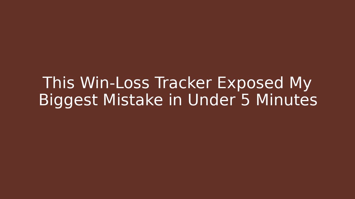 This Win-Loss Tracker Exposed My Biggest Mistake in Under 5 Minutes