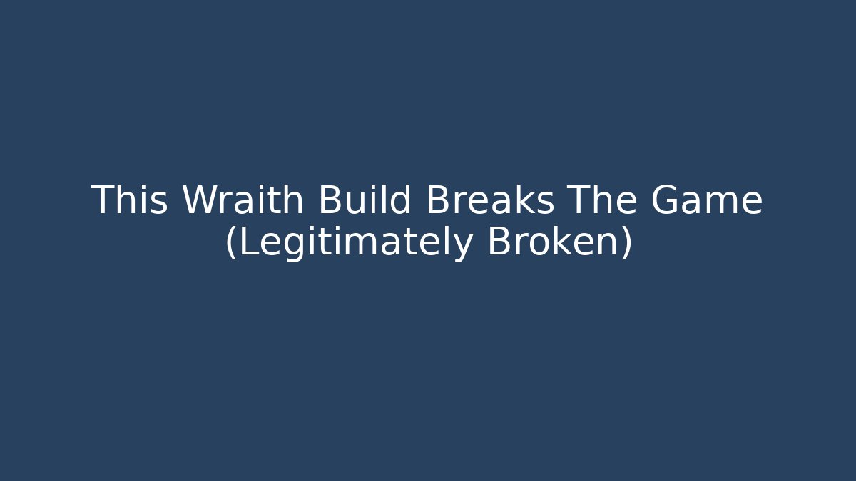 This Wraith Build Breaks The Game (Legitimately Broken) - Celivion