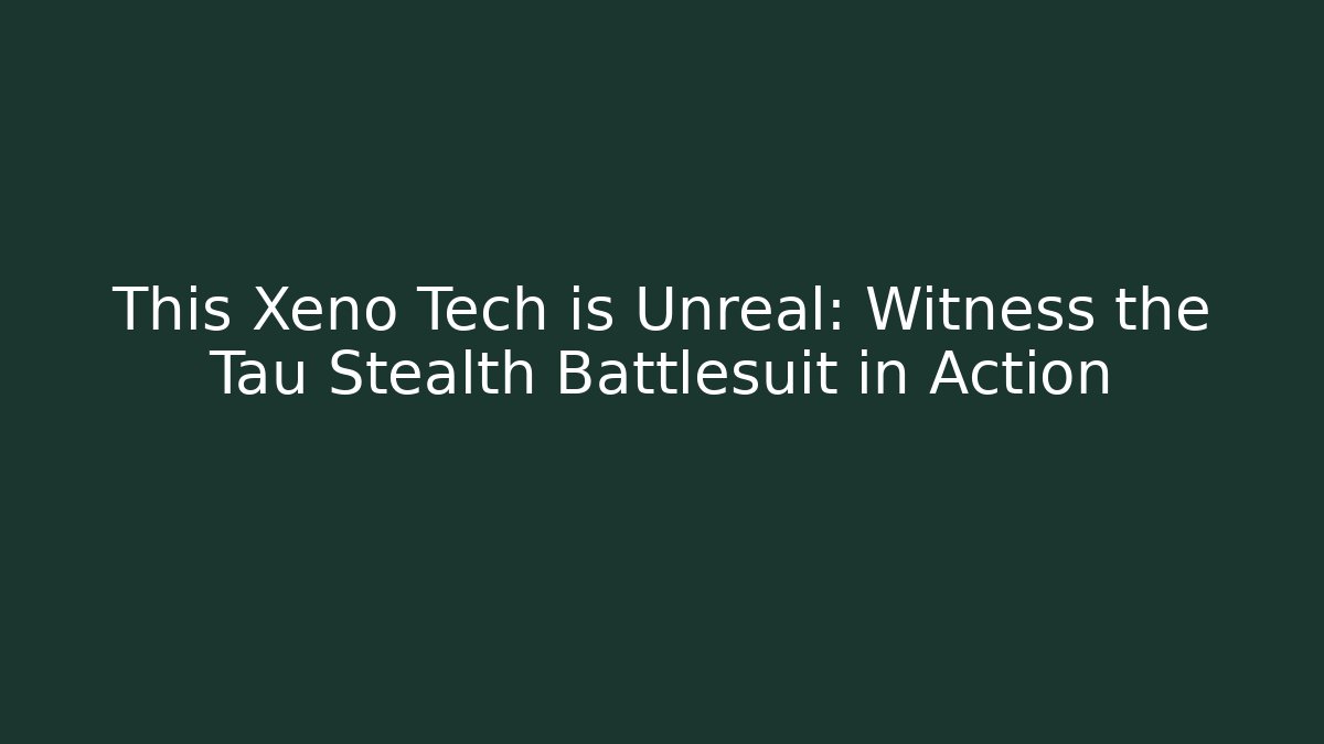 This Xeno Tech is Unreal: Witness the Tau Stealth Battlesuit in Action