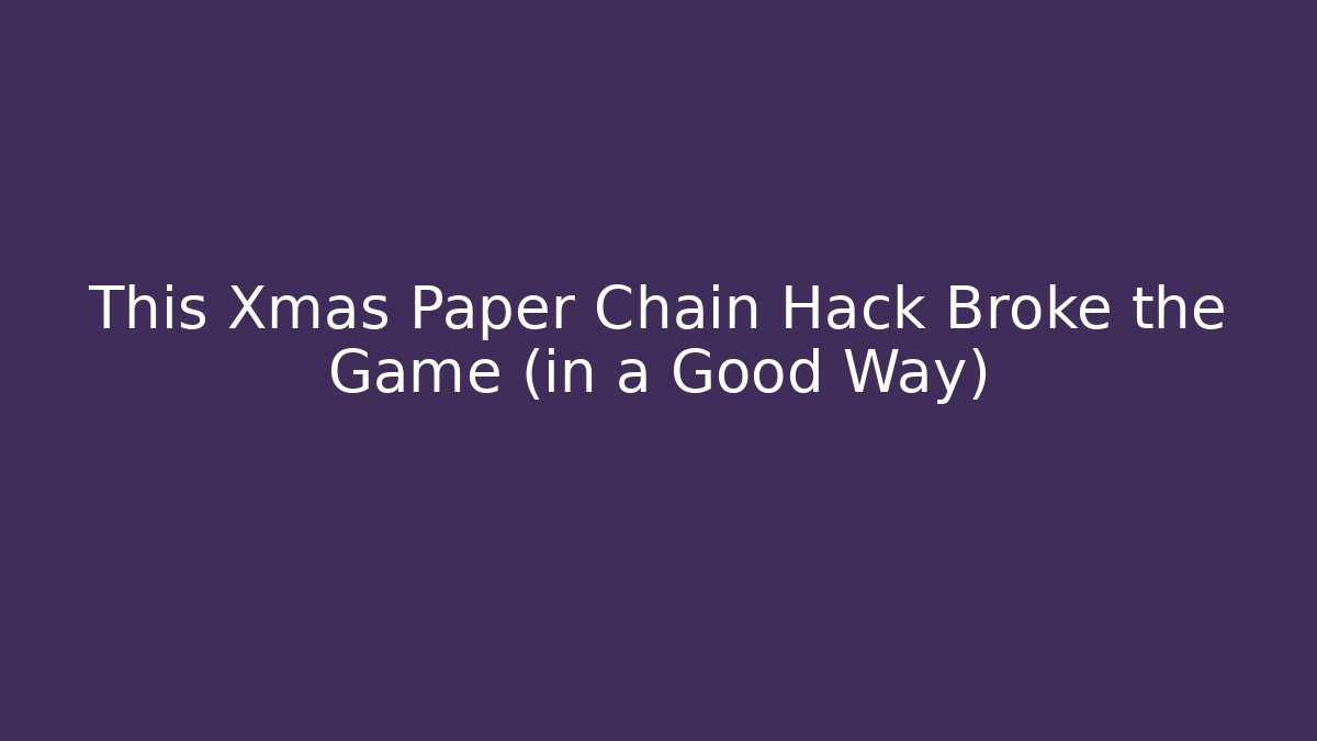 This Xmas Paper Chain Hack Broke the Game (in a Good Way)
