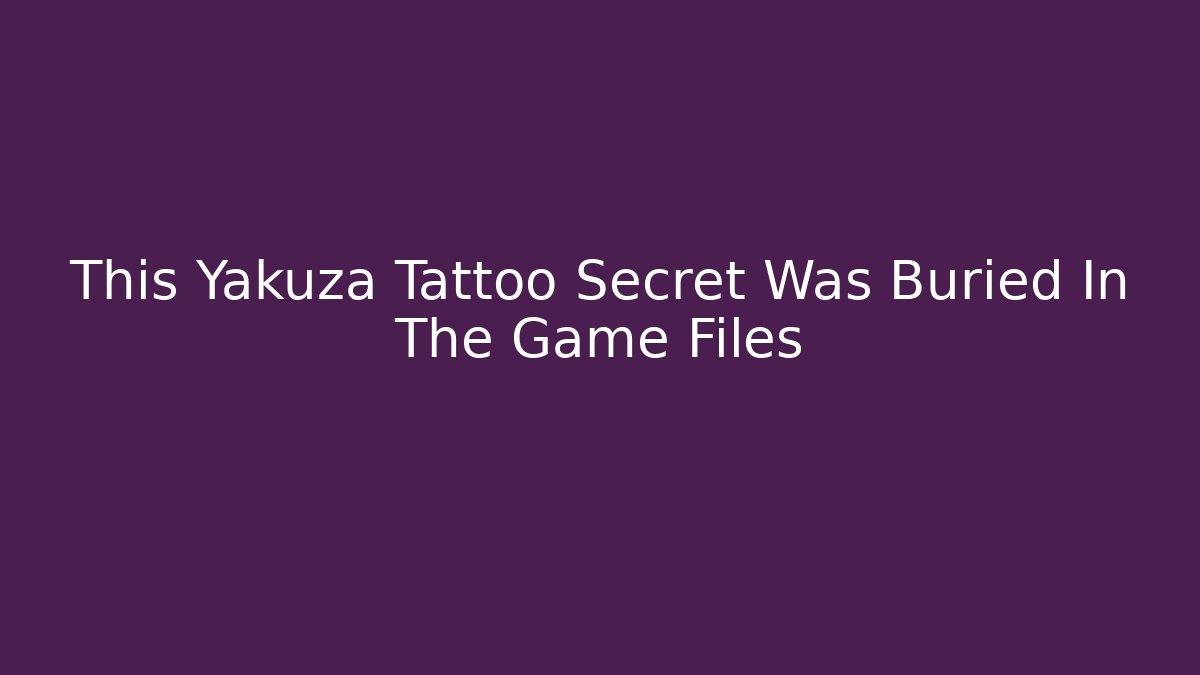 This Yakuza Tattoo Secret Was Buried In The Game Files