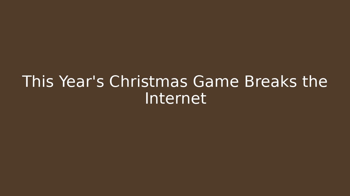 This Year's Christmas Game Breaks the Internet - Celivion