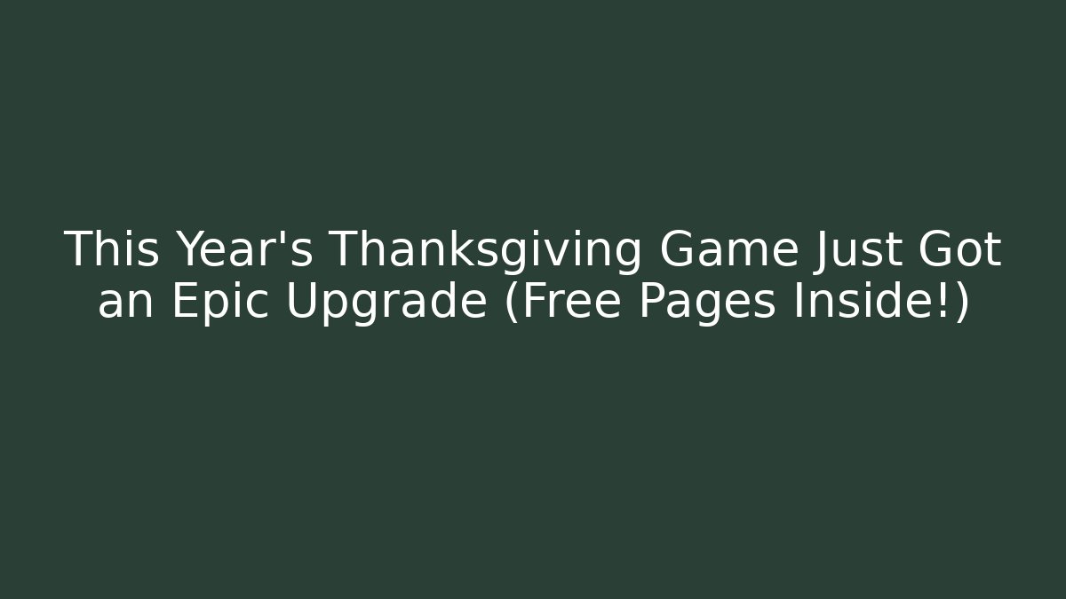 This Year's Thanksgiving Game Just Got an Epic Upgrade (Free Pages Inside!)