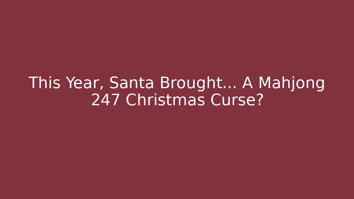 This Year, Santa Brought… A Mahjong 247 Christmas Curse? - Celivion