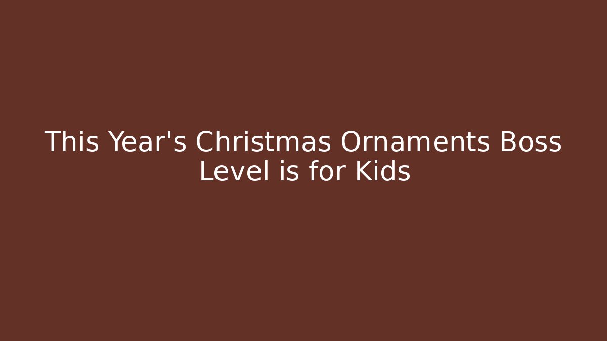 This Year’s Christmas Ornaments Boss Level is for Kids