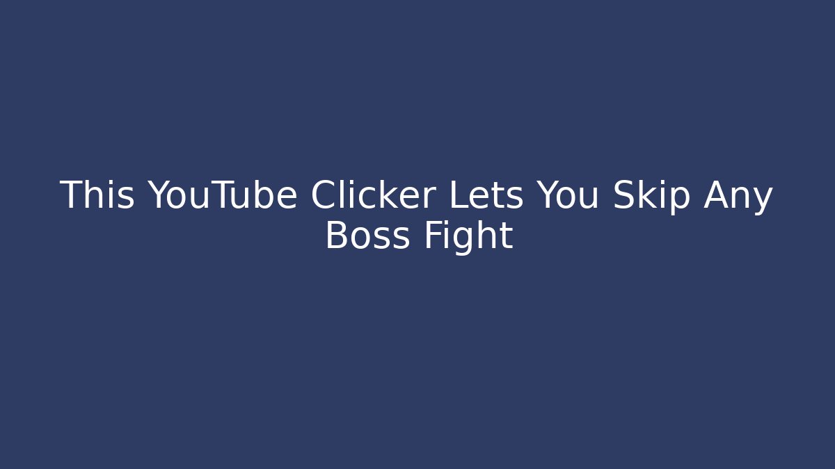 This YouTube Clicker Lets You Skip Any Boss Fight - Celivion