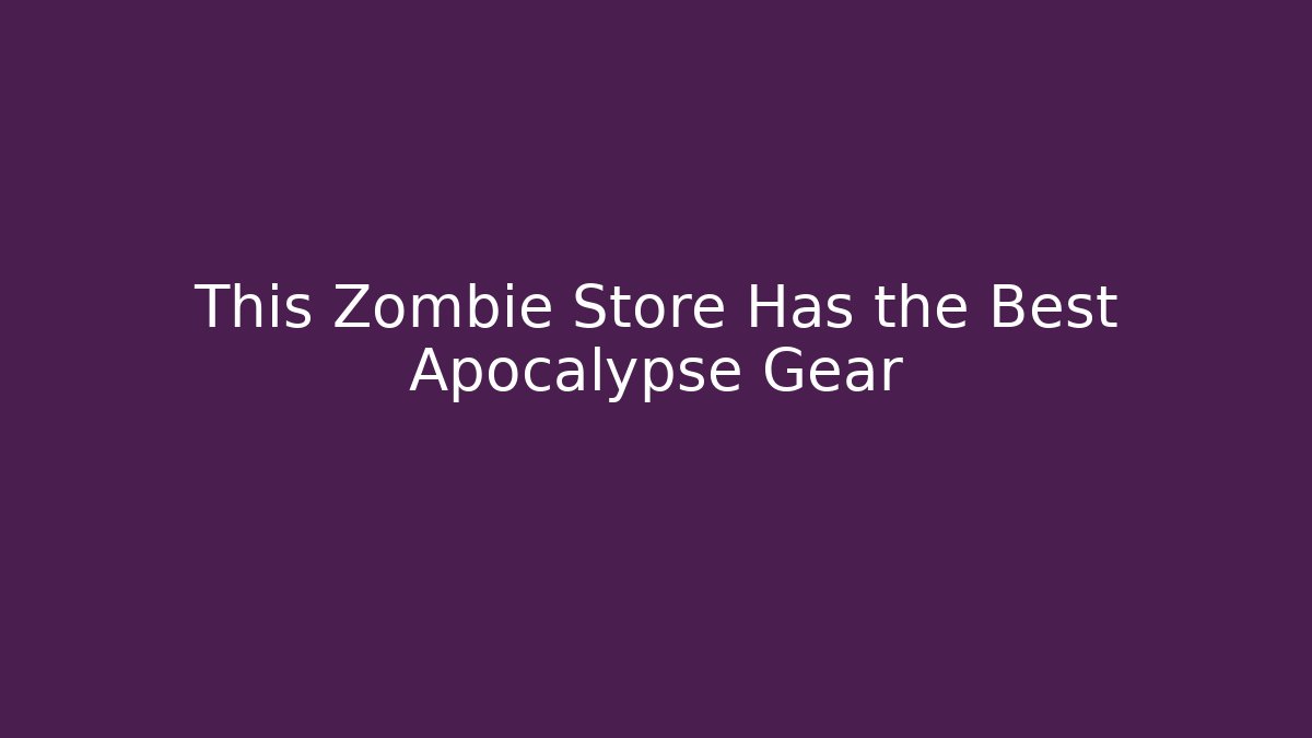 This Zombie Store Has the Best Apocalypse Gear