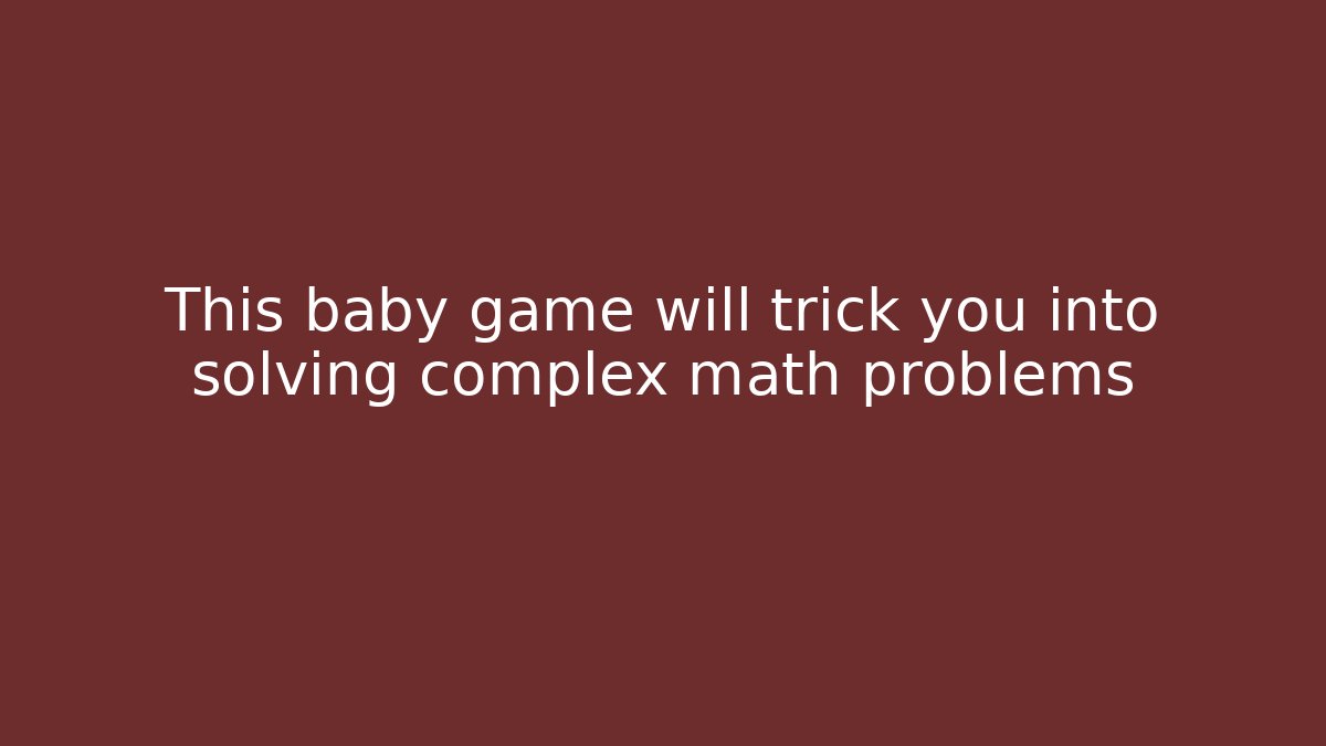This baby game will trick you into solving complex math problems - Celivion