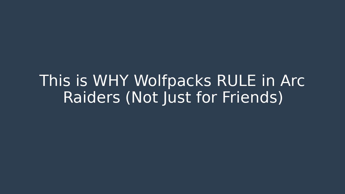 This is WHY Wolfpacks RULE in Arc Raiders (Not Just for Friends)