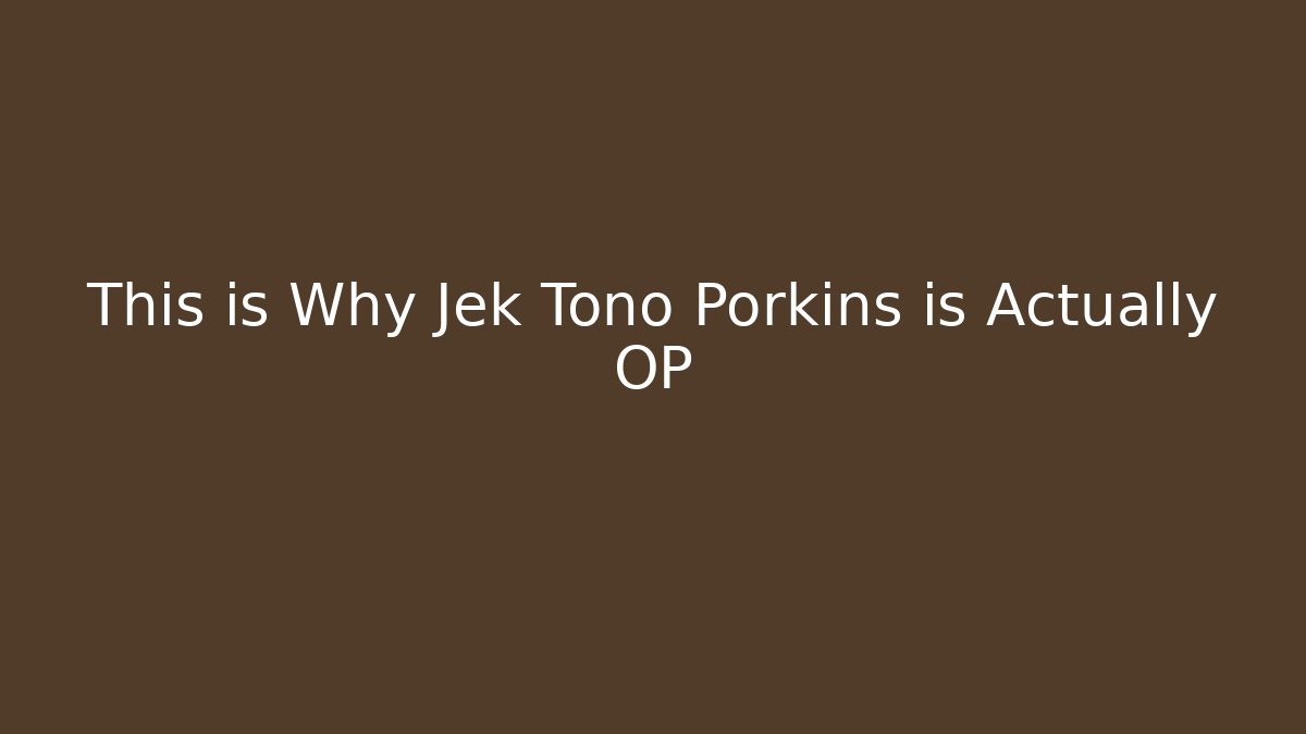 This is Why Jek Tono Porkins is Actually OP
