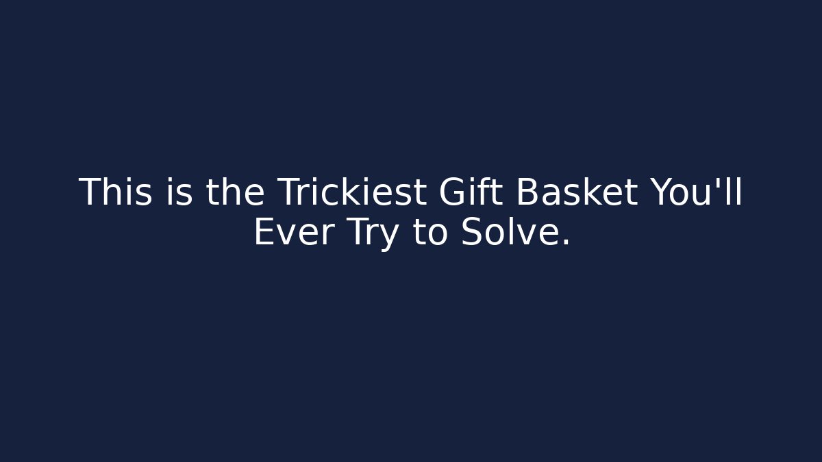 This is the Trickiest Gift Basket You'll Ever Try to Solve.