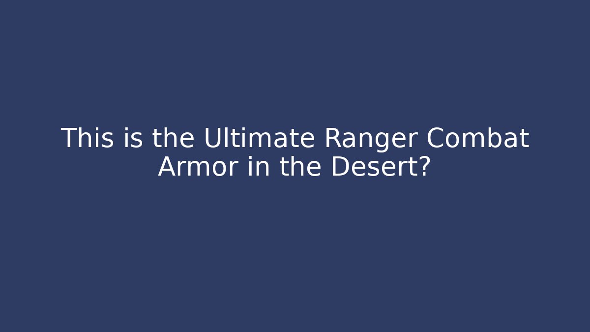 This is the Ultimate Ranger Combat Armor in the Desert?