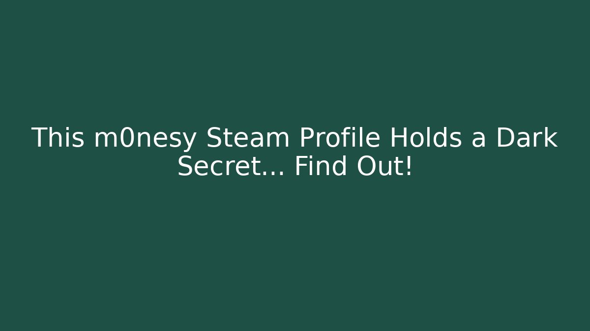This m0nesy Steam Profile Holds a Dark Secret… Find Out! - Celivion