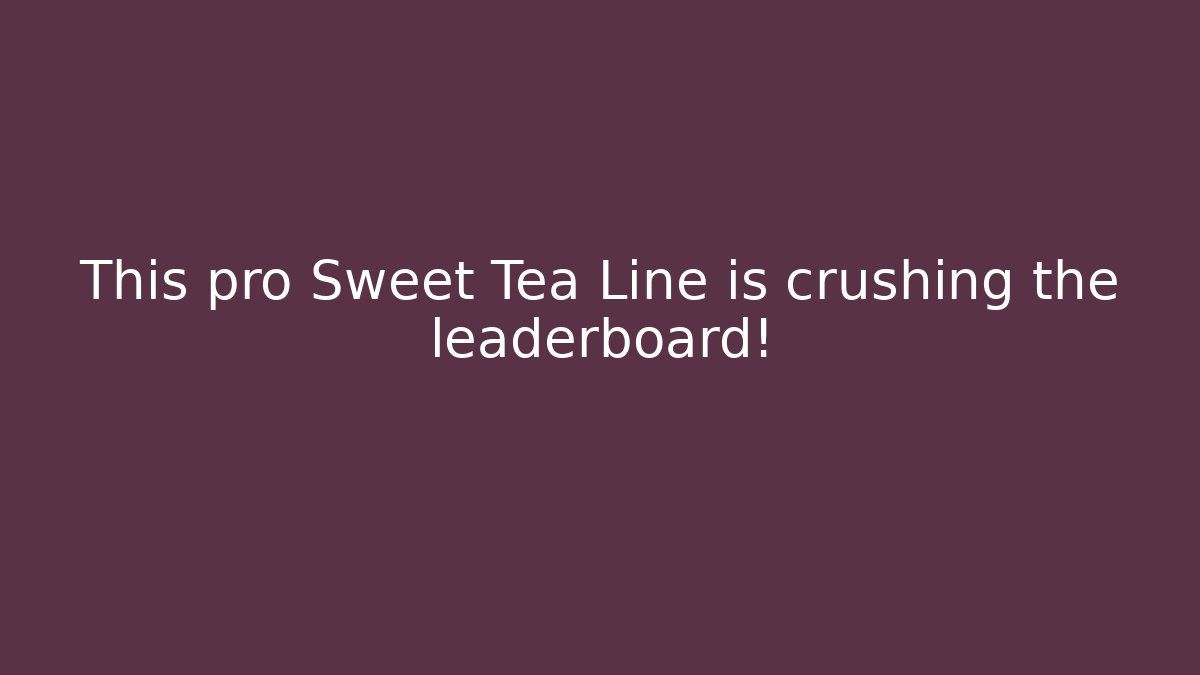 This pro Sweet Tea Line is crushing the leaderboard!