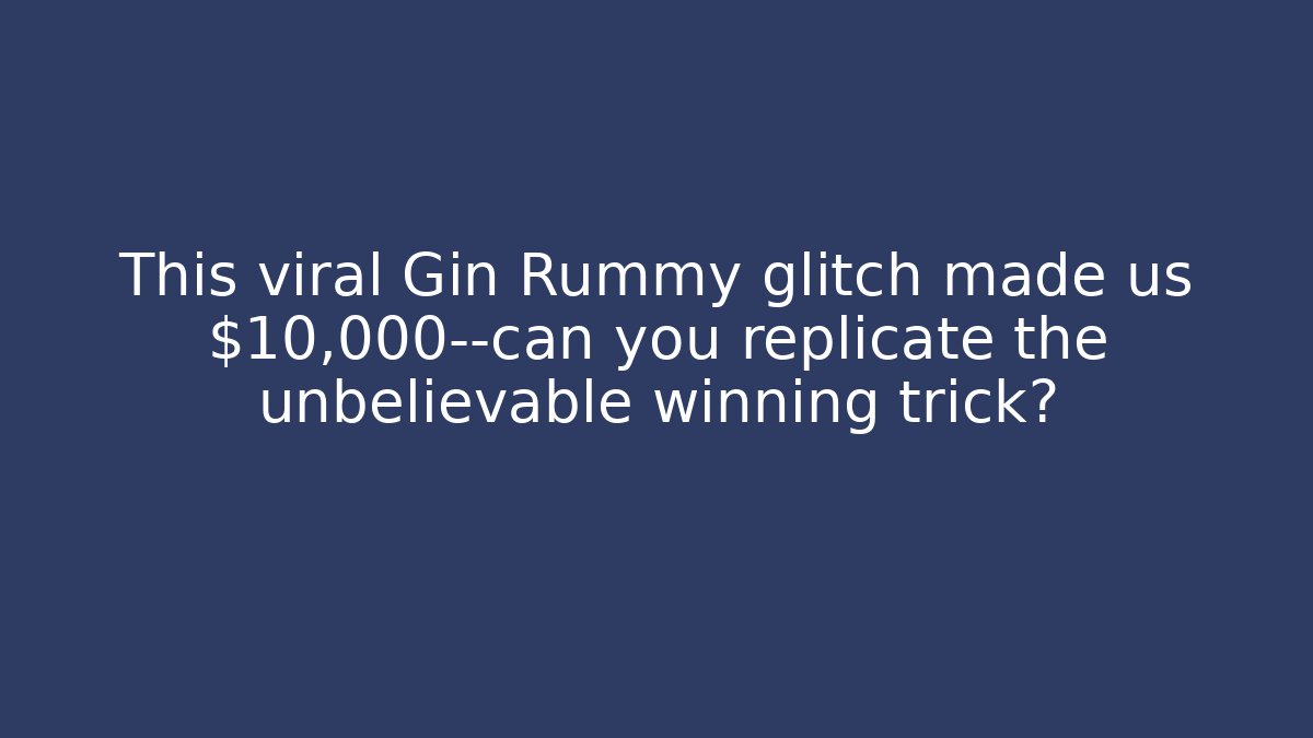 This viral Gin Rummy glitch made us $10,000—can you replicate the unbelievable winning trick?