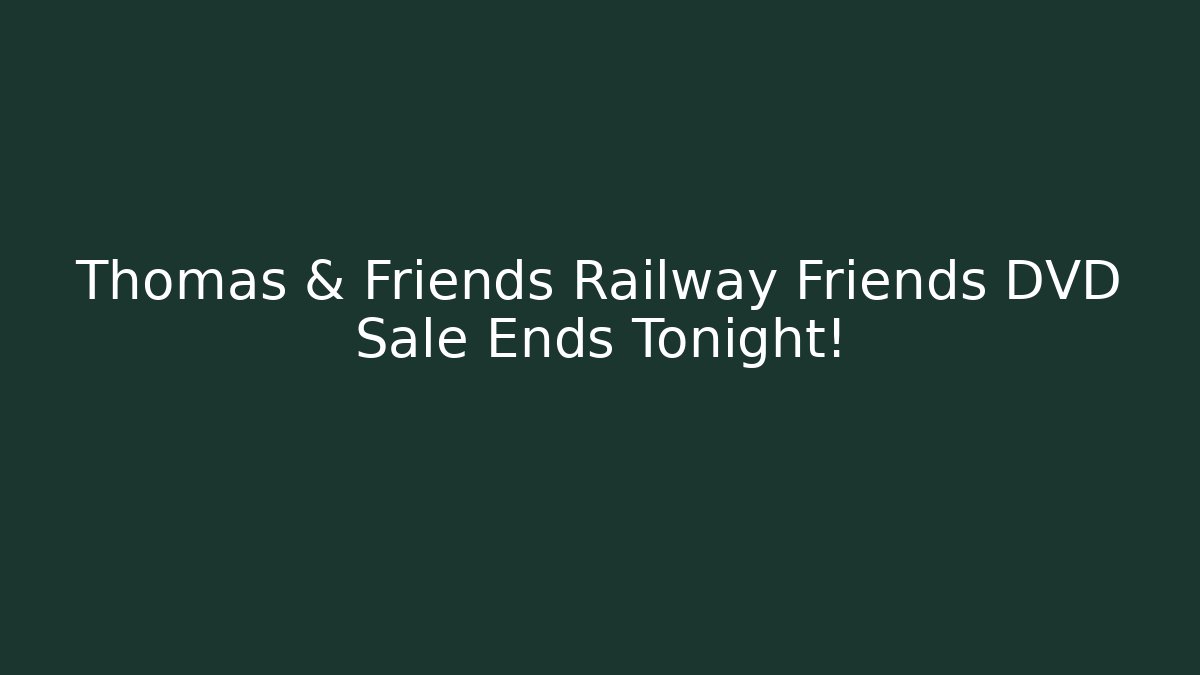 Thomas & Friends Railway Friends DVD Sale Ends Tonight!