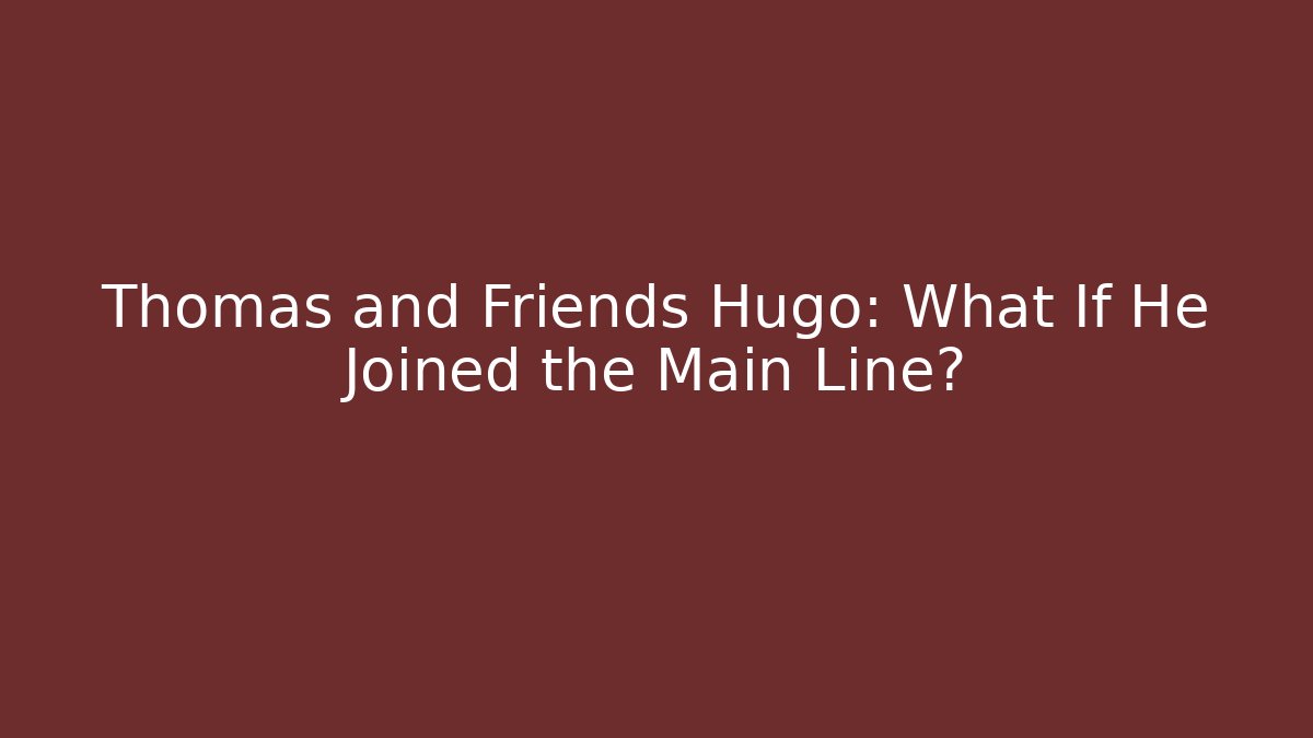 Thomas and Friends Hugo: What If He Joined the Main Line?