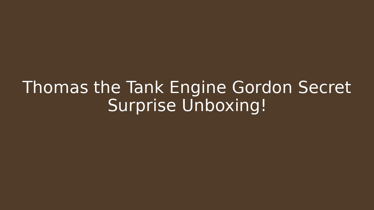 Thomas the Tank Engine Gordon Secret Surprise Unboxing!