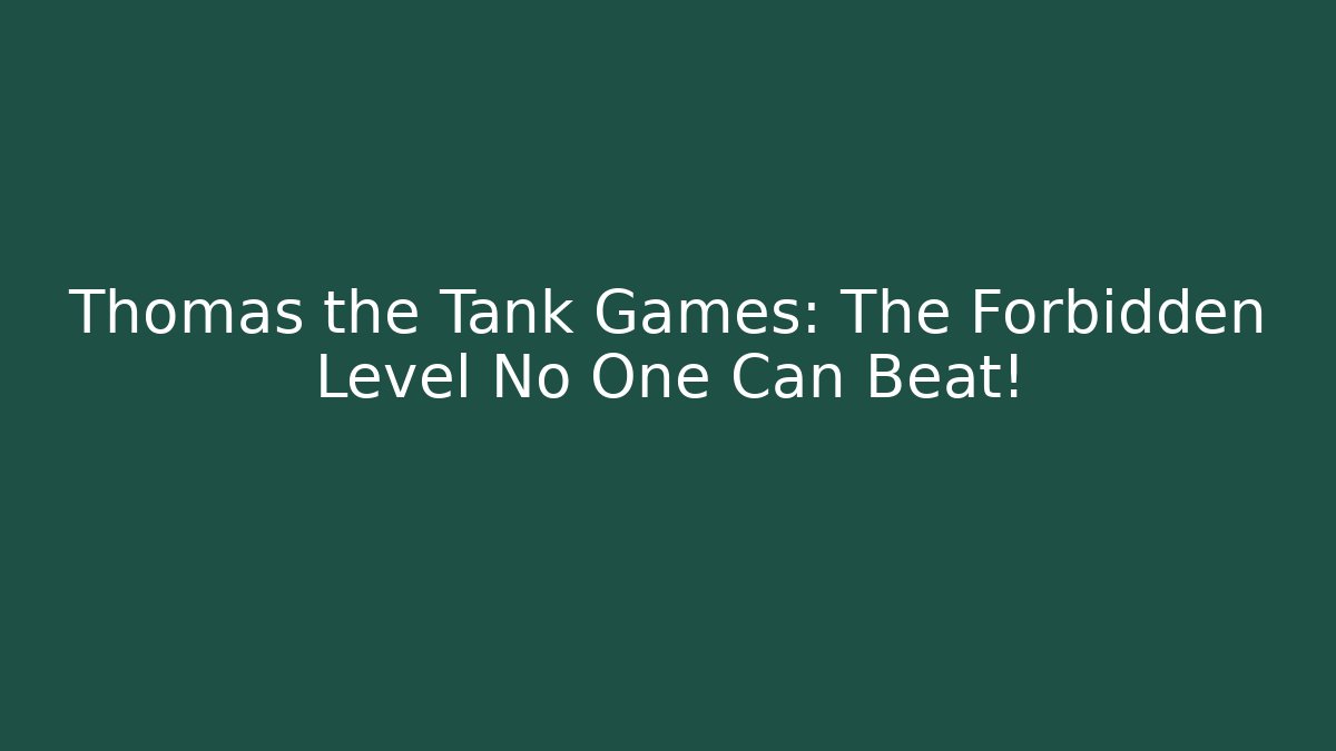 Thomas the Tank Games: The Forbidden Level No One Can Beat!