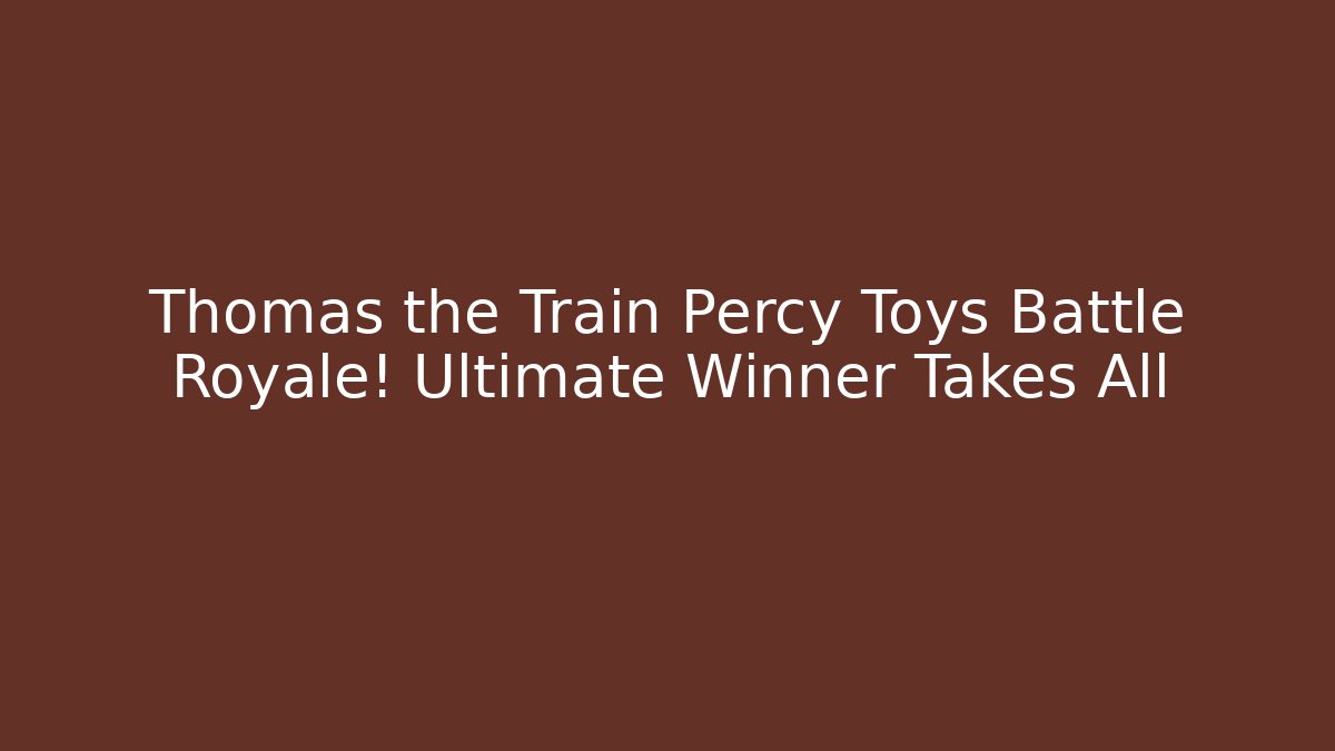 Thomas the Train Percy Toys Battle Royale! Ultimate Winner Takes All