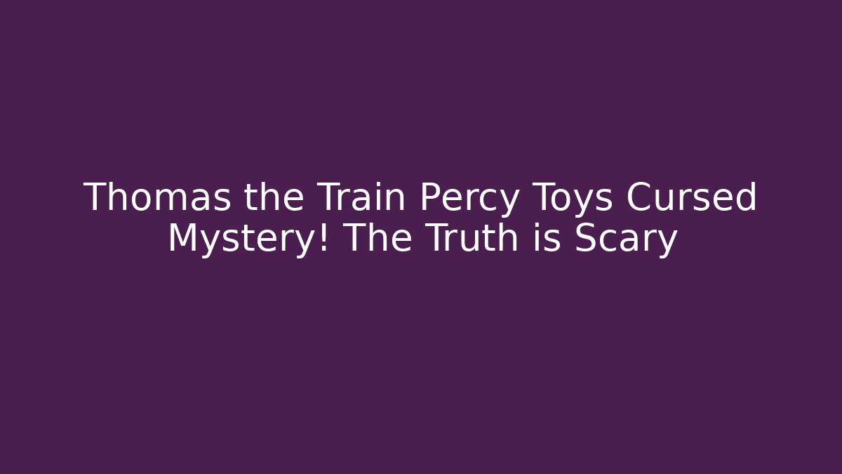 Thomas the Train Percy Toys Cursed Mystery! The Truth is Scary