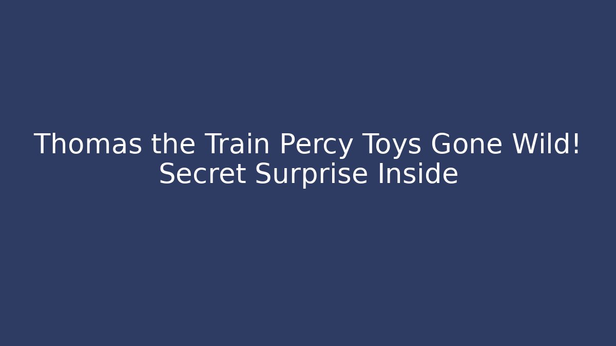 Thomas the Train Percy Toys Gone Wild! Secret Surprise Inside