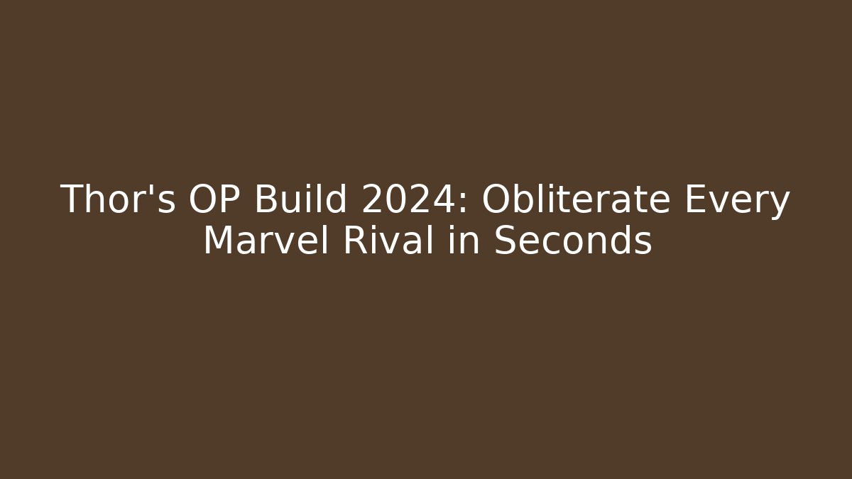 Thor's OP Build 2024: Obliterate Every Marvel Rival in Seconds
