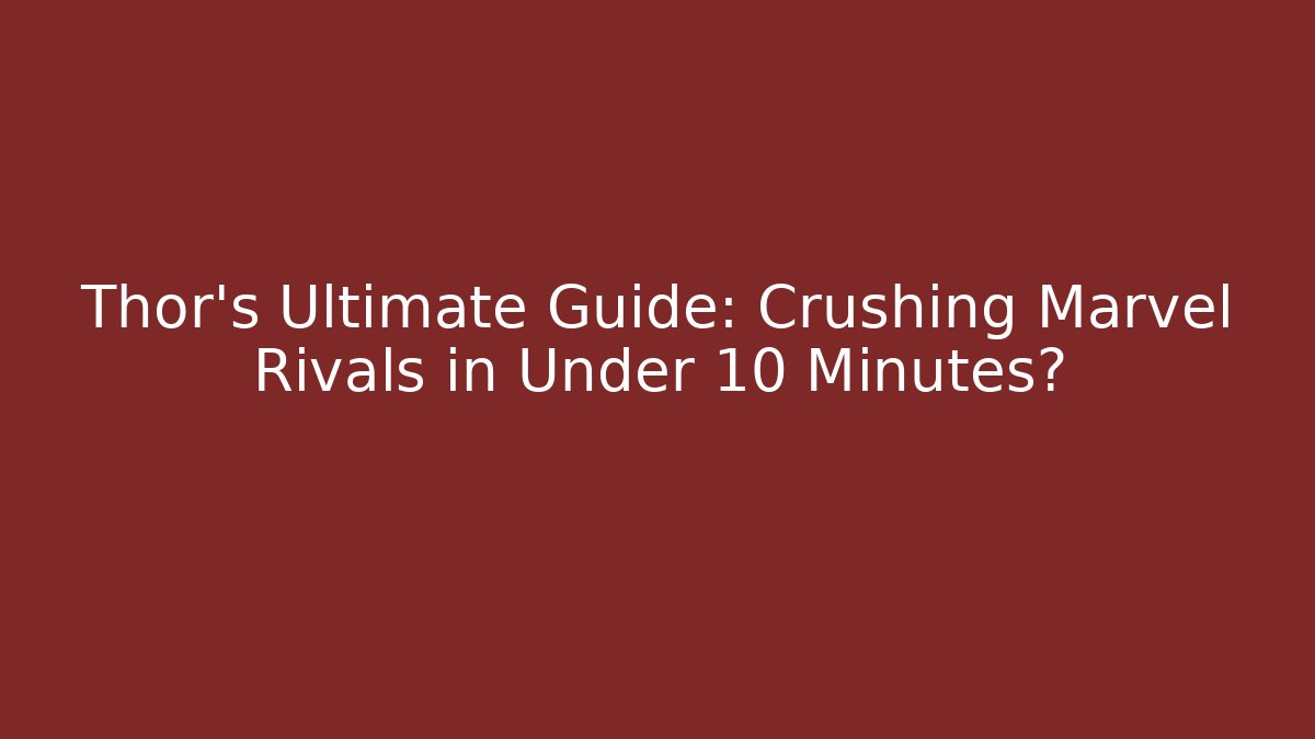 Thor's Ultimate Guide: Crushing Marvel Rivals in Under 10 Minutes?